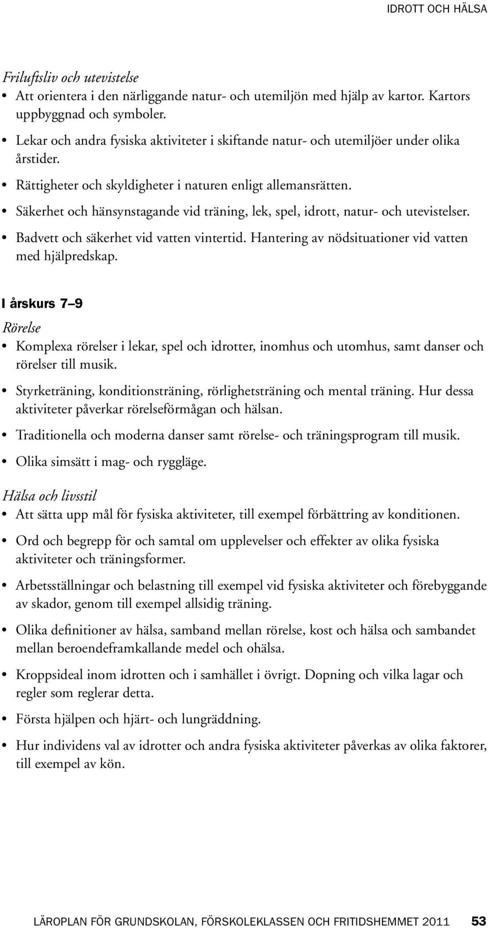 Säkerhet och hänsynstagande vid träning, lek, spel, idrott, natur- och utevistelser. Badvett och säkerhet vid vatten vintertid. Hantering av nödsituationer vid vatten med hjälpredskap.