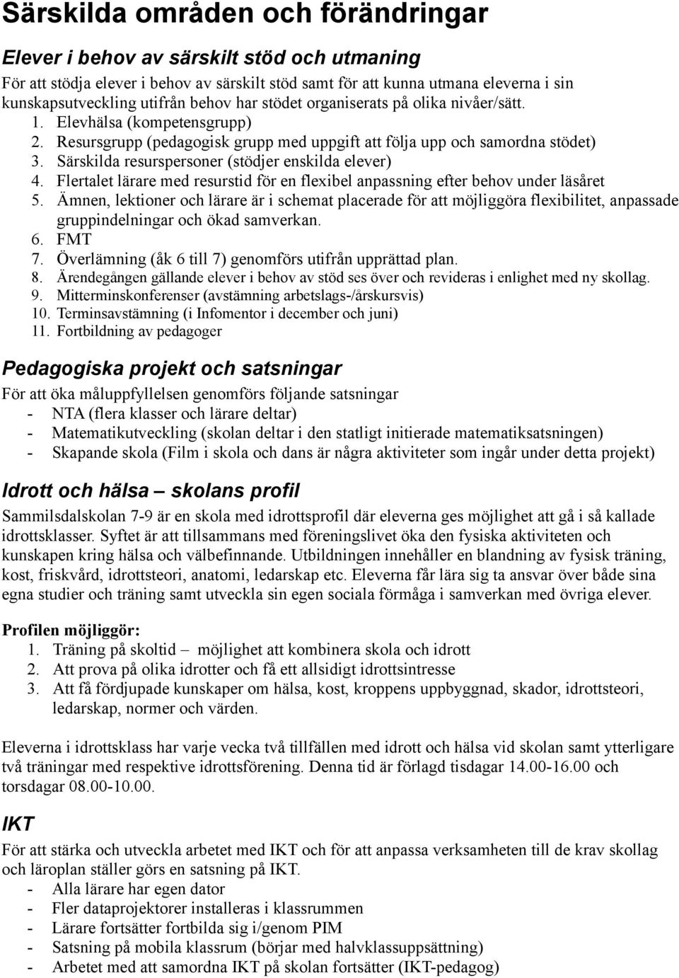 Särskilda resurspersoner (stödjer enskilda elever) 4. Flertalet lärare med resurstid för en flexibel anpassning efter behov under läsåret 5.