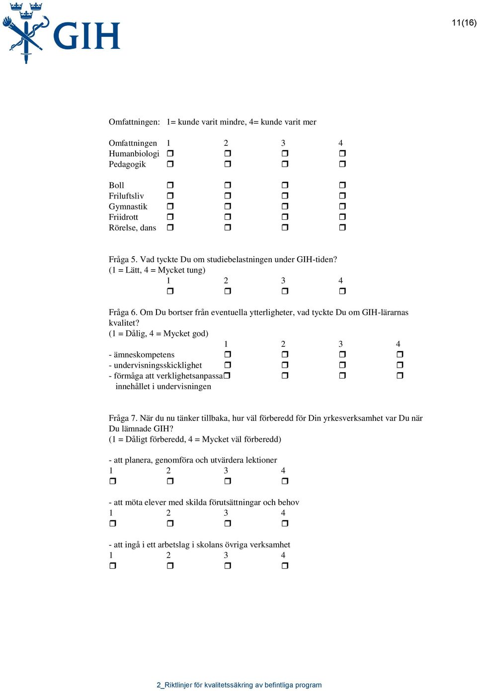 (1 = Dålig, 4 = Mycket god) 1 2 3 4 - ämneskompetens - undervisningsskicklighet - förmåga att verklighetsanpassa innehållet i undervisningen Fråga 7.