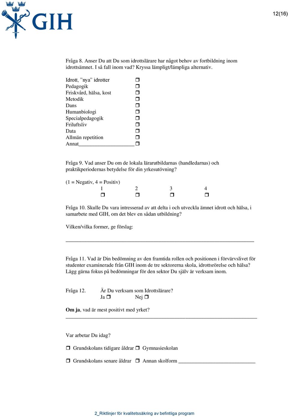 Vad anser Du om de lokala lärarutbildarnas (handledarnas) och praktikperiodernas betydelse för din yrkesutövning? (1 = Negativ, 4 = Positiv) 1 2 3 4 Fråga 10.