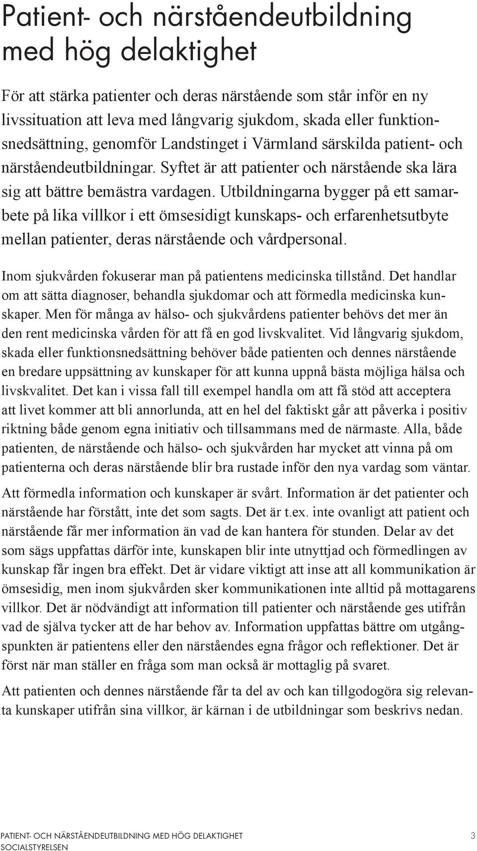 Utbildningarna bygger på ett samarbete på lika villkor i ett ömsesidigt kunskaps- och erfarenhetsutbyte mellan patienter, deras närstående och vårdpersonal.