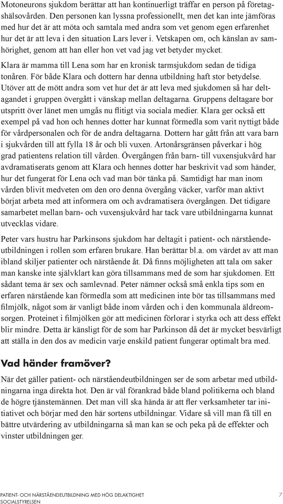 Vetskapen om, och känslan av samhörighet, genom att han eller hon vet vad jag vet betyder mycket. Klara är mamma till Lena som har en kronisk tarmsjukdom sedan de tidiga tonåren.