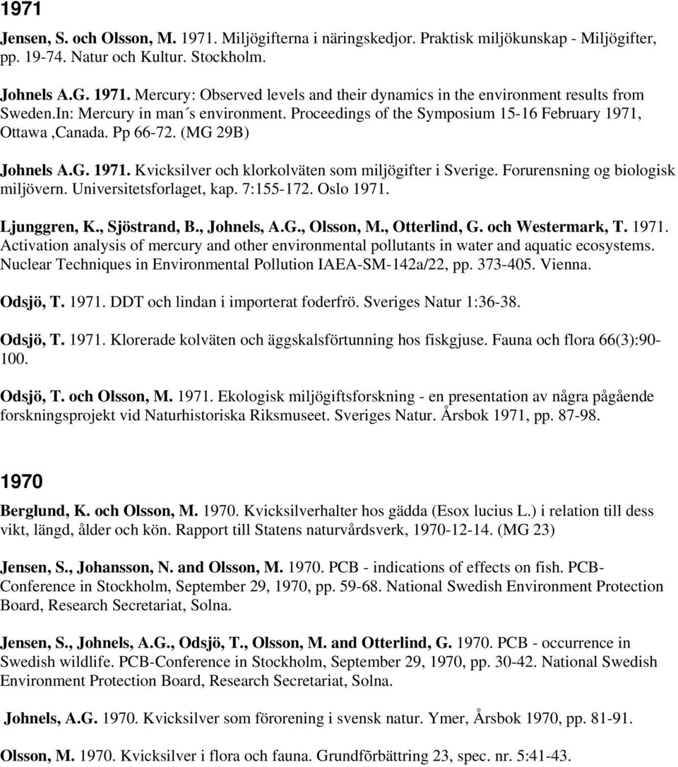 Forurensning og biologisk miljövern. Universitetsforlaget, kap. 7:155-172. Oslo 1971. Ljunggren, K., Sjöstrand, B., Johnels, A.G., Olsson, M., Otterlind, G. och Westermark, T. 1971. Activation analysis of mercury and other environmental pollutants in water and aquatic ecosystems.