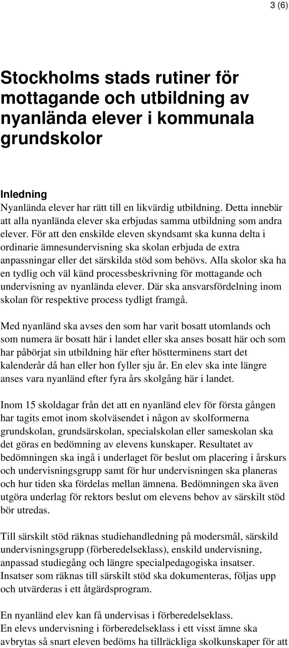 För att den enskilde eleven skyndsamt ska kunna delta i ordinarie ämnesundervisning ska skolan erbjuda de extra anpassningar eller det särskilda stöd som behövs.