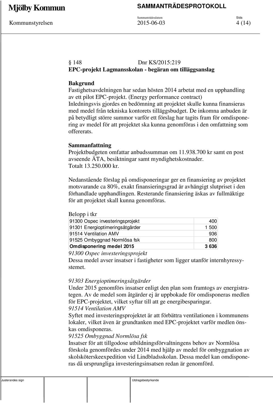 De inkomna anbuden är på betydligt större summor varför ett förslag har tagits fram för omdisponering av medel för att projektet ska kunna genomföras i den omfattning som offererats.