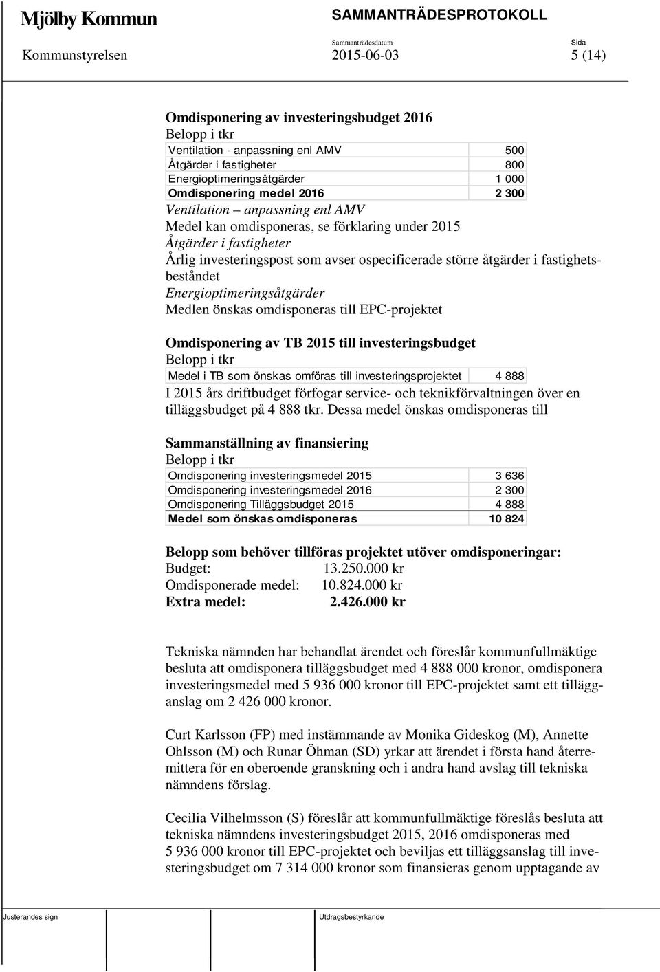 fastighetsbeståndet Energioptimeringsåtgärder Medlen önskas omdisponeras till EPC-projektet Omdisponering av TB 2015 till investeringsbudget Belopp i tkr Medel i TB som önskas omföras till