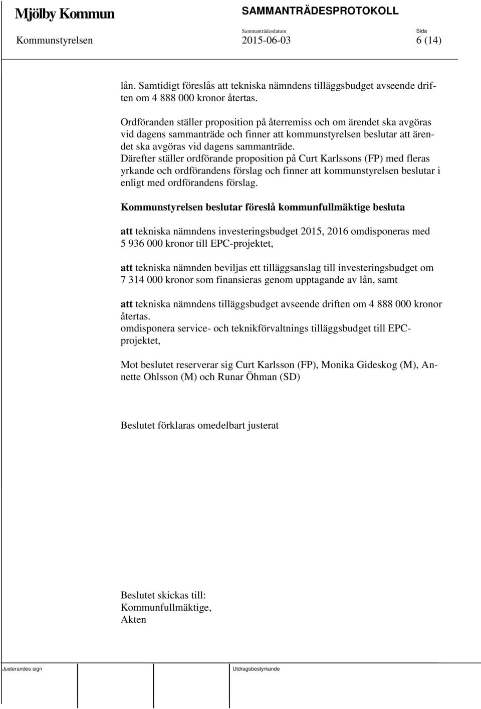 Därefter ställer ordförande proposition på Curt Karlssons (FP) med fleras yrkande och ordförandens förslag och finner att kommunstyrelsen beslutar i enligt med ordförandens förslag.