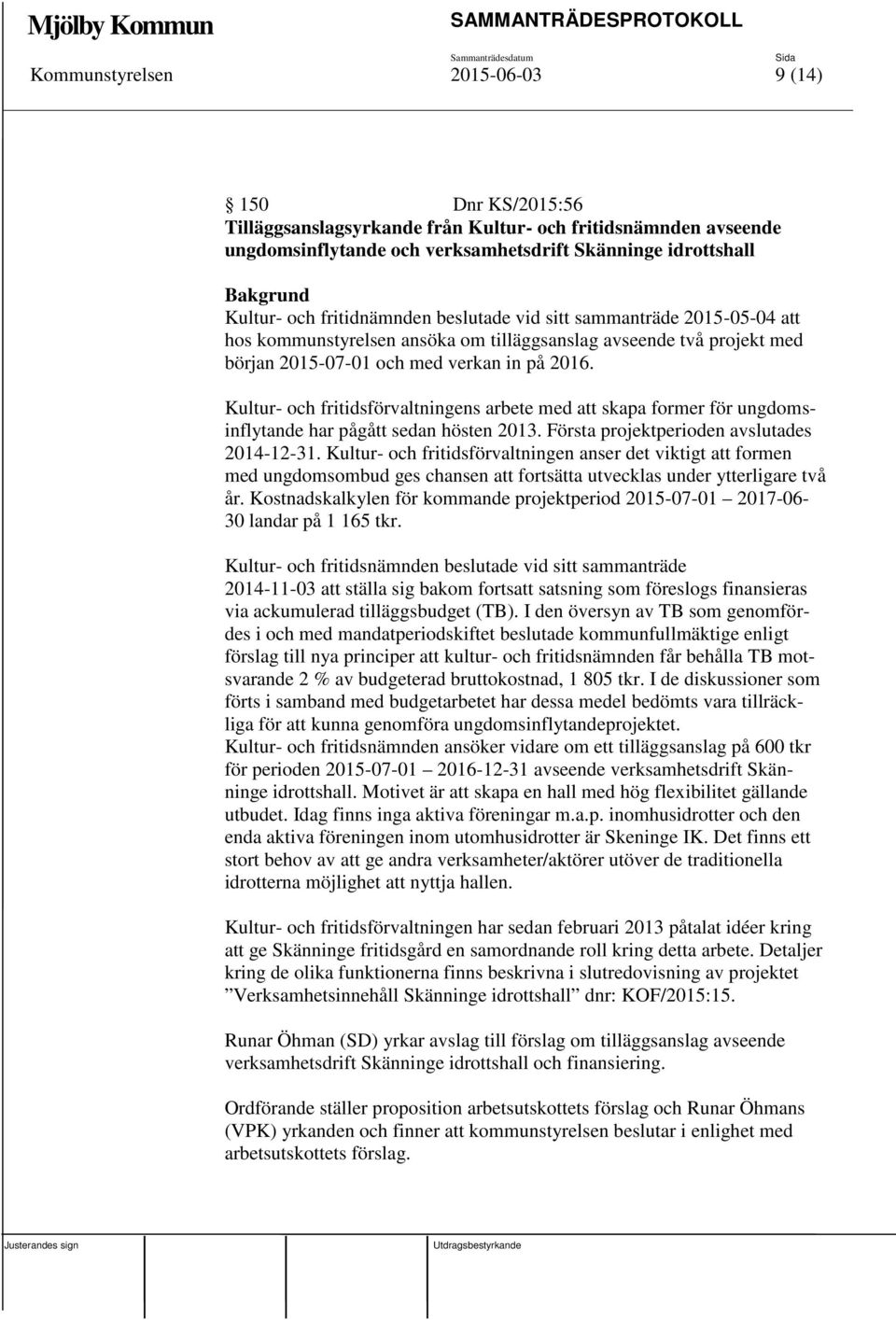 Kultur- och fritidsförvaltningens arbete med att skapa former för ungdomsinflytande har pågått sedan hösten 2013. Första projektperioden avslutades 2014-12-31.