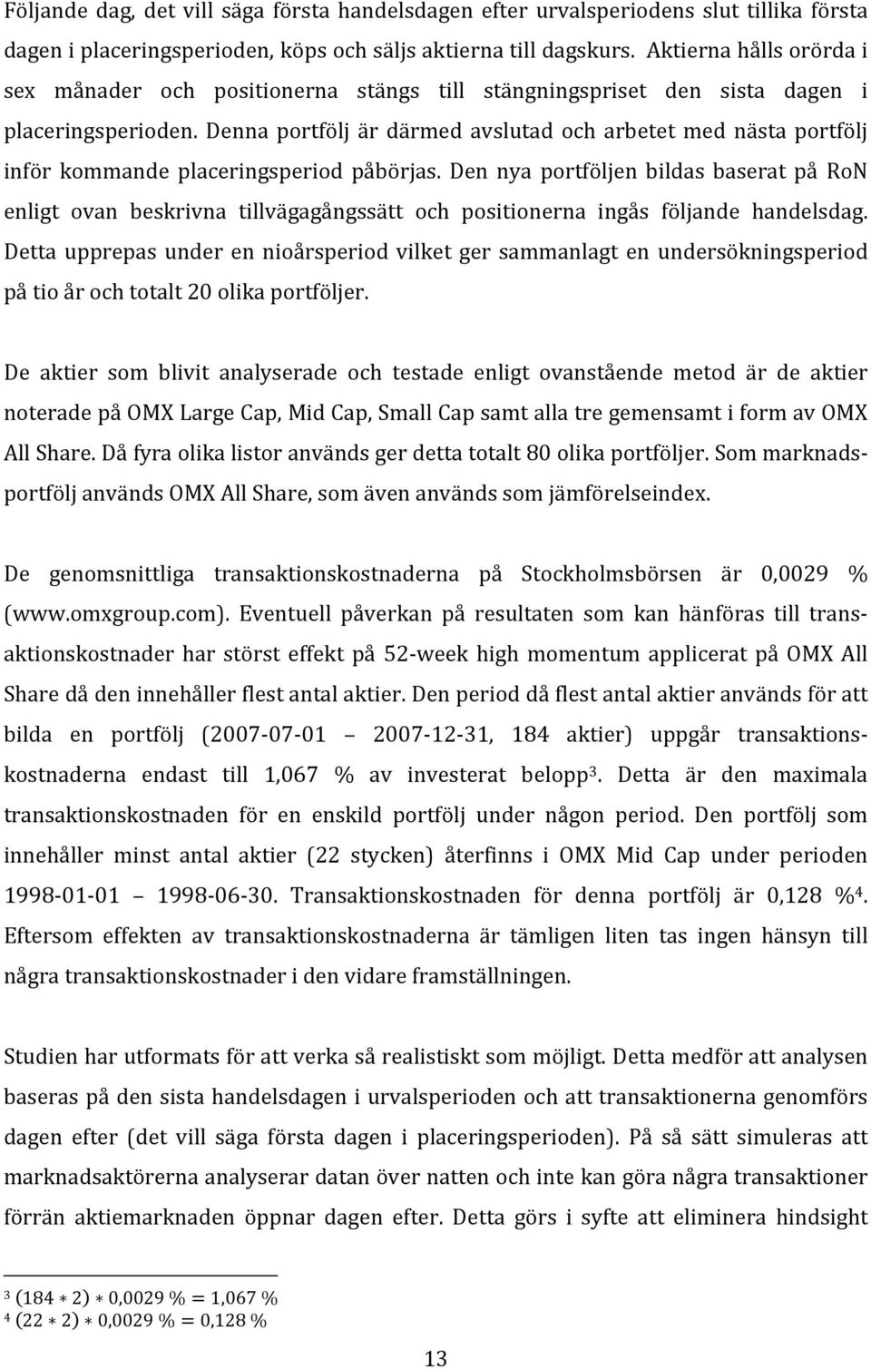 Denna portfölj är därmed avslutad och arbetet med nästa portfölj inför kommande placeringsperiod påbörjas.