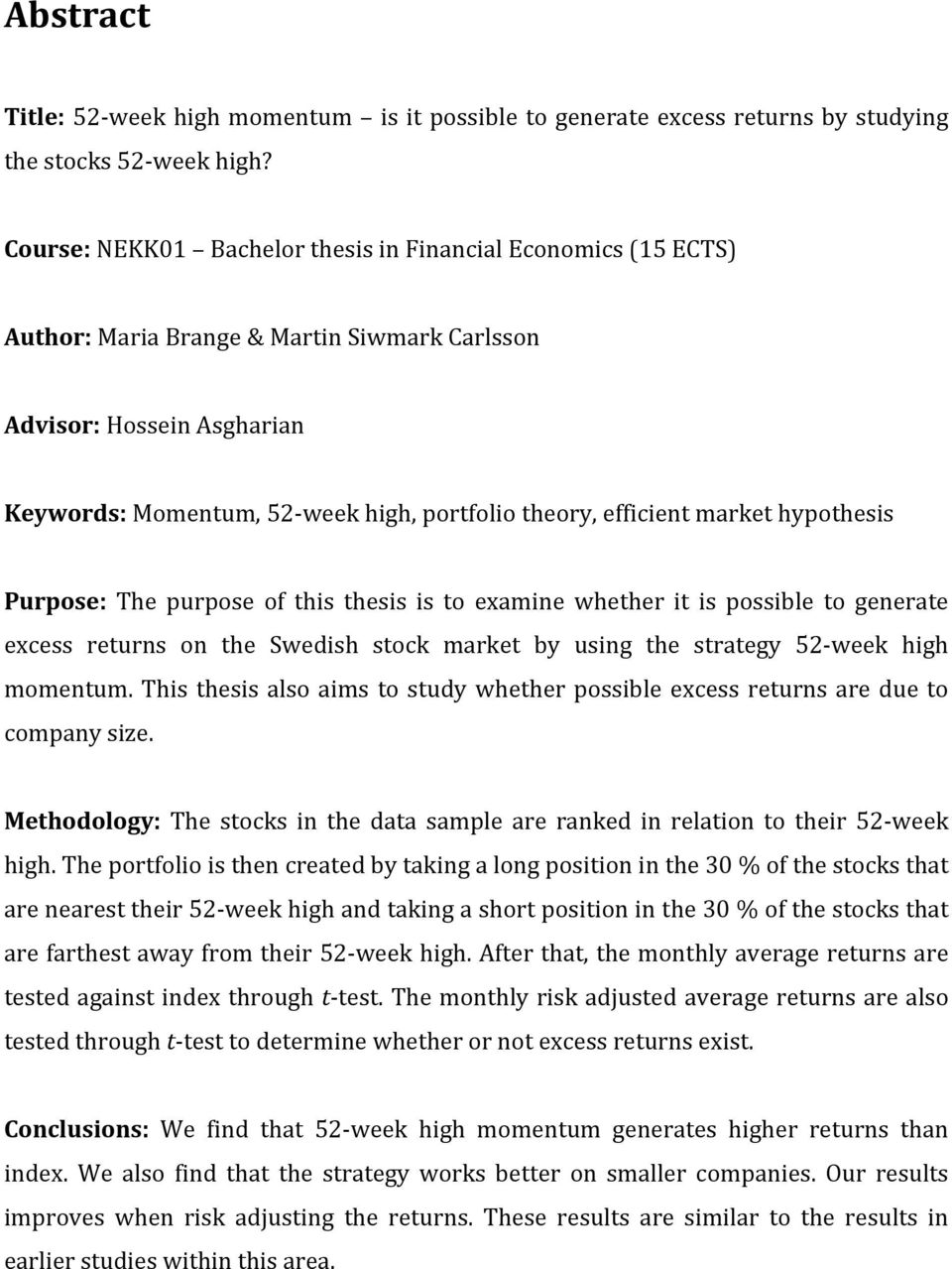 market hypothesis Purpose: The purpose of this thesis is to examine whether it is possible to generate excess returns on the Swedish stock market by using the strategy 52 week high momentum.