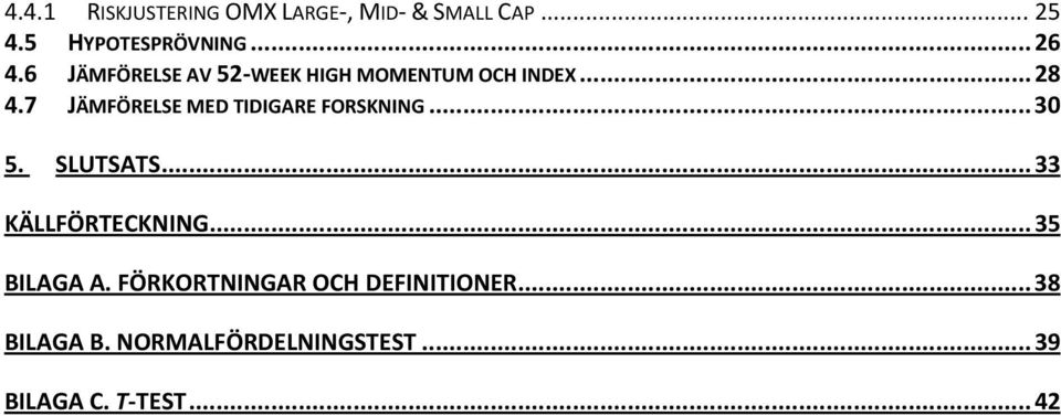 7 JÄMFÖRELSE MED TIDIGARE FORSKNING... 30 5. SLUTSATS... 33 KÄLLFÖRTECKNING.