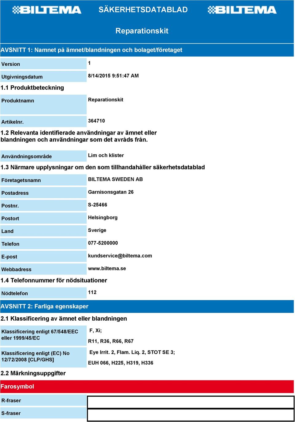 3 Närmare upplysningar om den som tillhandahåller säkerhetsdatablad Företagetsnamn BILTEMA SWEDEN AB Postadress Garnisonsgatan 26 Postnr.