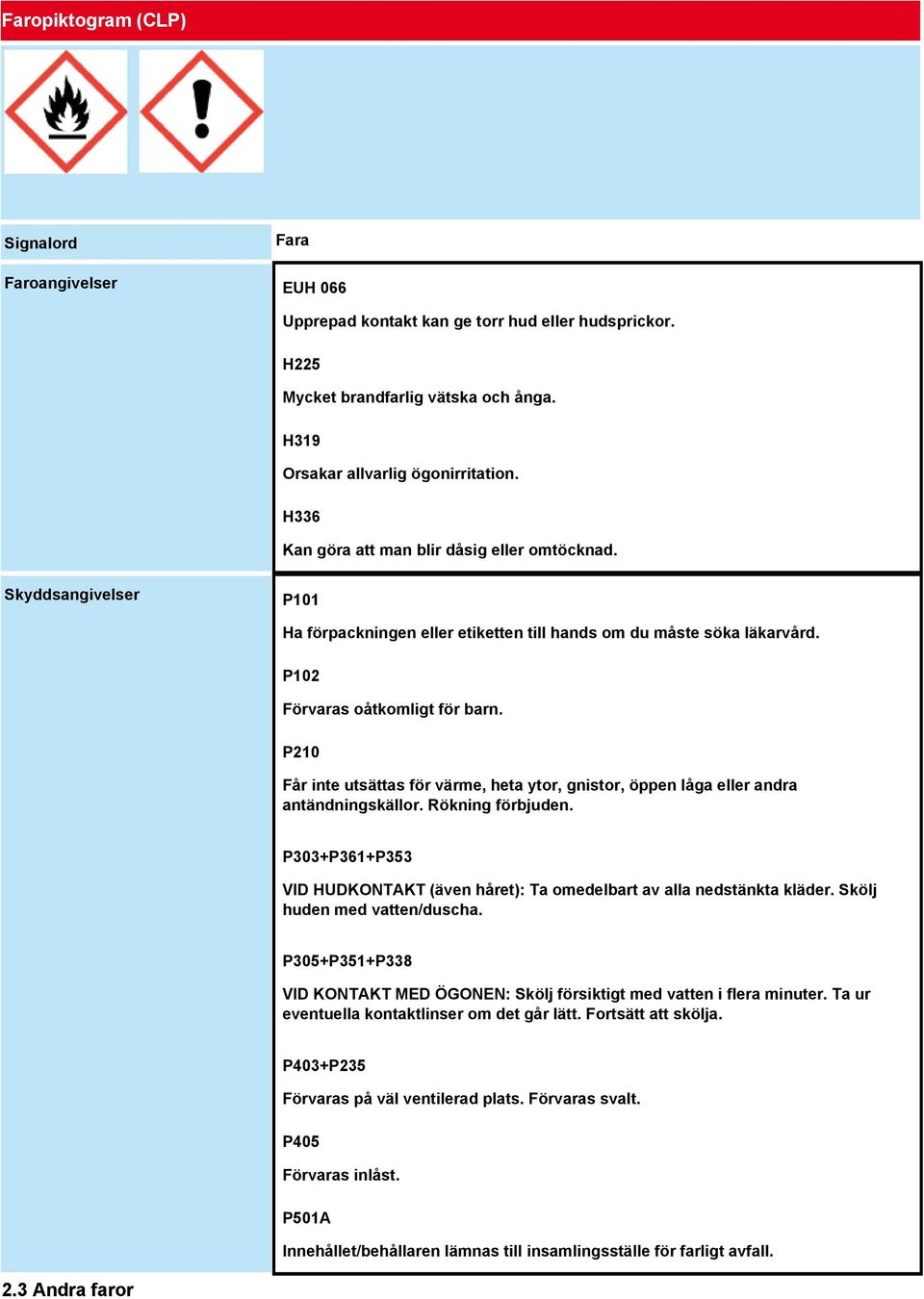P210 Får inte utsättas för värme, heta ytor, gnistor, öppen låga eller andra antändningskällor. Rökning förbjuden. P303+P361+P353 VID HUDKONTAKT (även håret): Ta omedelbart av alla nedstänkta kläder.