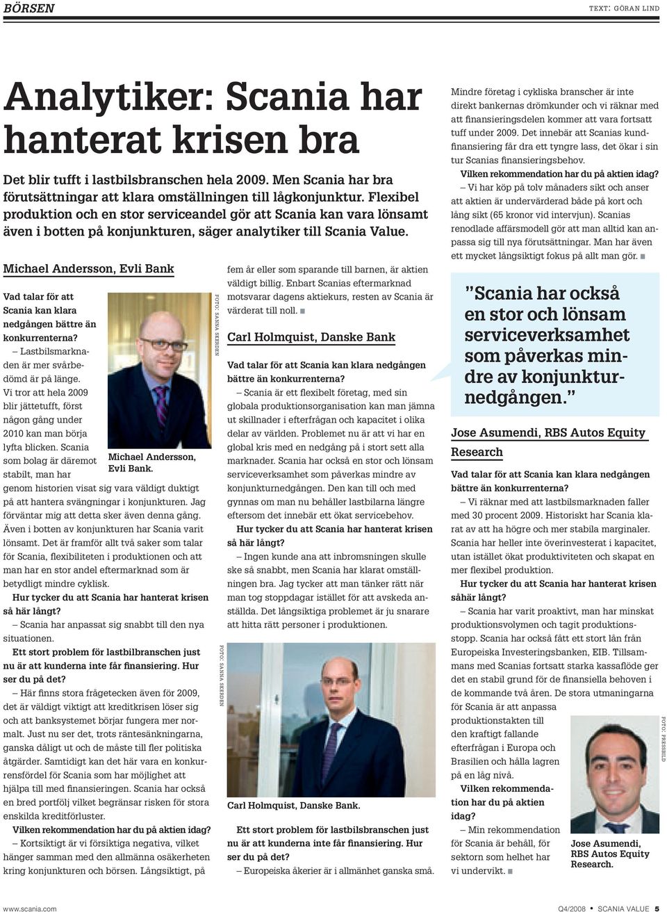 Michael Andersson, Evli Bank Vad talar för att Scania kan klara nedgången bättre än konkurrenterna? Lastbilsmarknaden är mer svårbedömd är på länge.