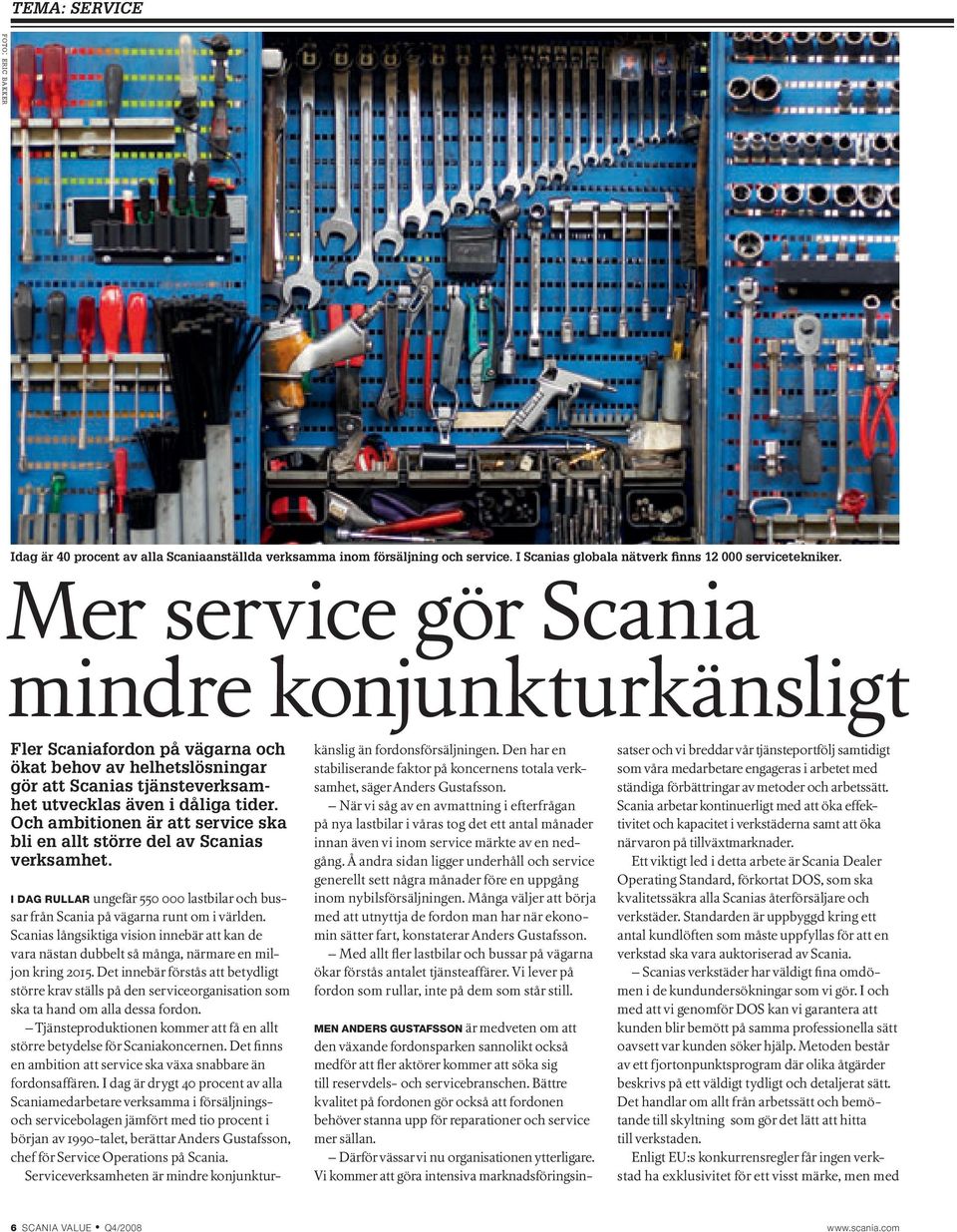 Och ambitionen är att service ska bli en allt större del av Scanias verksamhet. I dag rullar ungefär 55 lastbilar och bussar från Scania på vägarna runt om i världen.