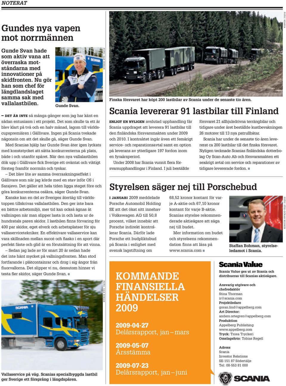 Det som skulle ta ett år blev klart på två och en halv månad, lagom till världscupspremiären i Gällivare. Ingen på Scania tvekade någonsin om att det skulle gå, säger Gunde Svan.