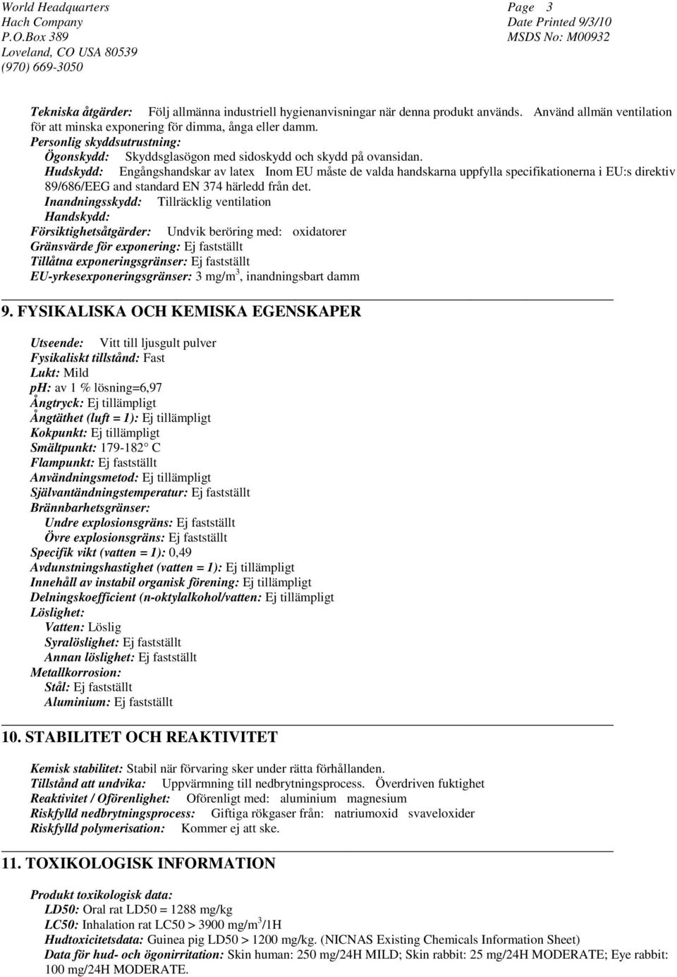 Hudskydd: Engångshandskar av latex Inom EU måste de valda handskarna uppfylla specifikationerna i EU:s direktiv 89/686/EEG and standard EN 374 härledd från det.