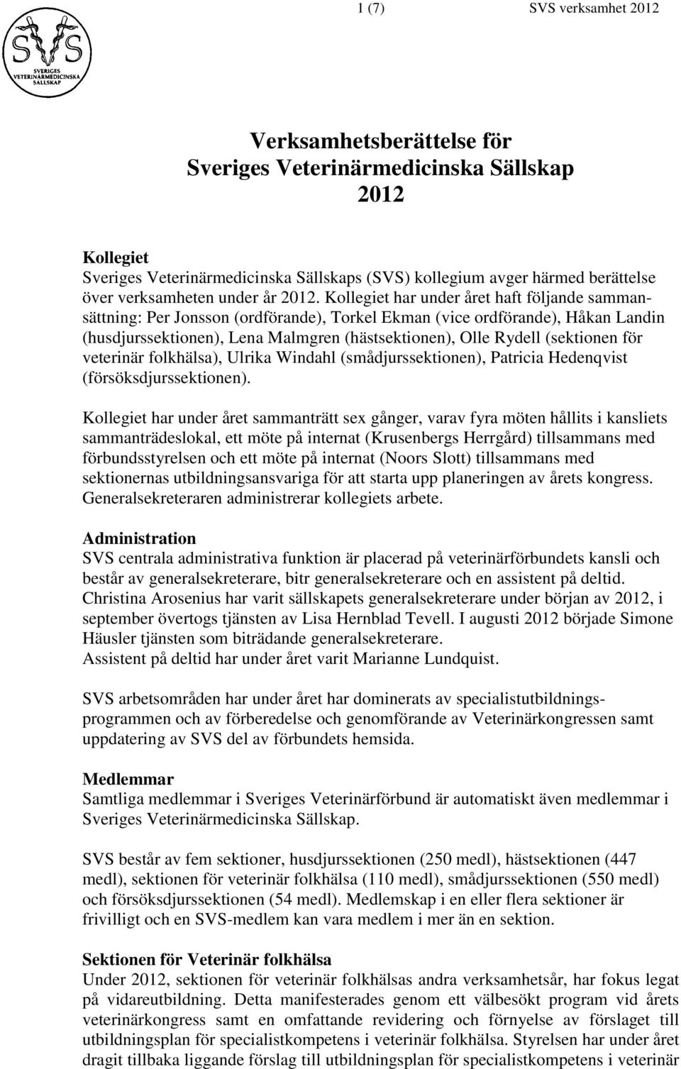 Kollegiet har under året haft följande sammansättning: Per Jonsson (ordförande), Torkel Ekman (vice ordförande), Håkan Landin (husdjurssektionen), Lena Malmgren (hästsektionen), Olle Rydell