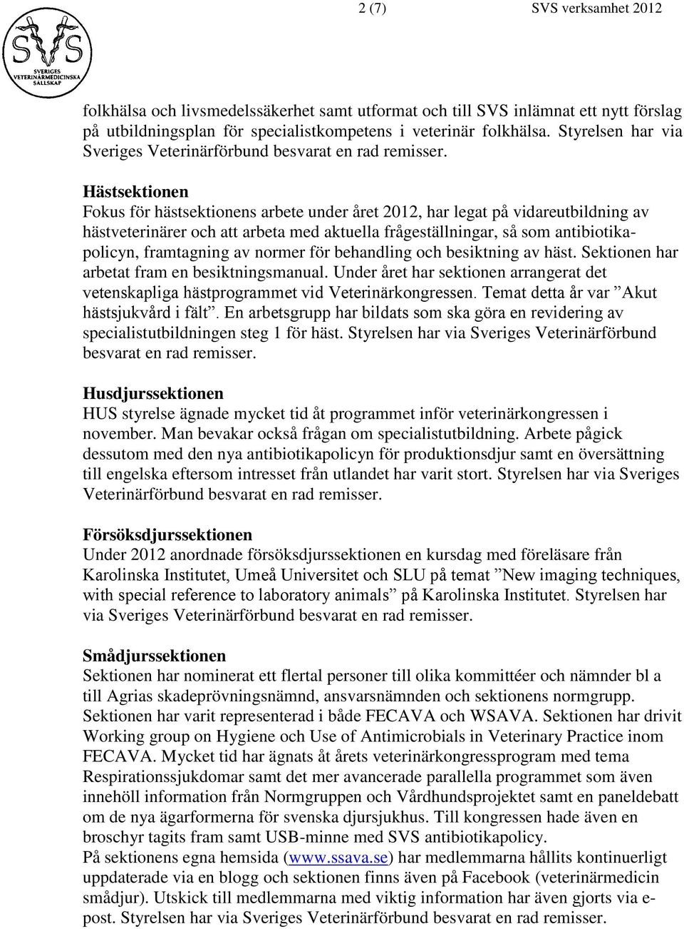 Hästsektionen Fokus för hästsektionens arbete under året 2012, har legat på vidareutbildning av hästveterinärer och att arbeta med aktuella frågeställningar, så som antibiotikapolicyn, framtagning av