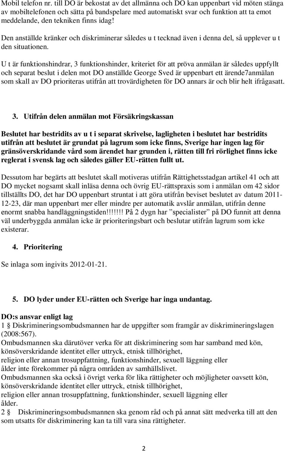 Den anställde kränker och diskriminerar således u t tecknad även i denna del, så upplever u t den situationen.