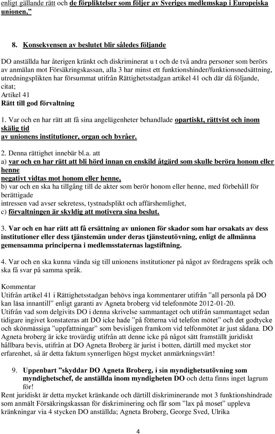 funktionshinder/funktionsnedsättning, utredningsplikten har försummat utifrån Rättighetsstadgan artikel 41 och där då följande, citat; Artikel 41 Rätt till god förvaltning 1.