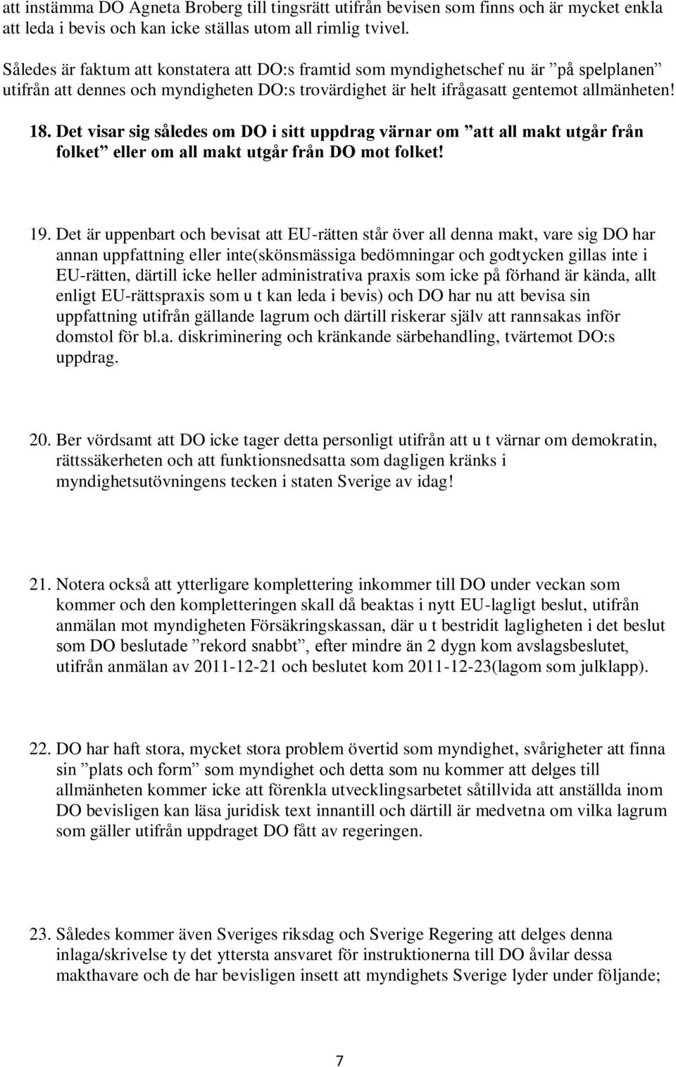 Det visar sig således om DO i sitt uppdrag värnar om att all makt utgår från folket eller om all makt utgår från DO mot folket! 19.