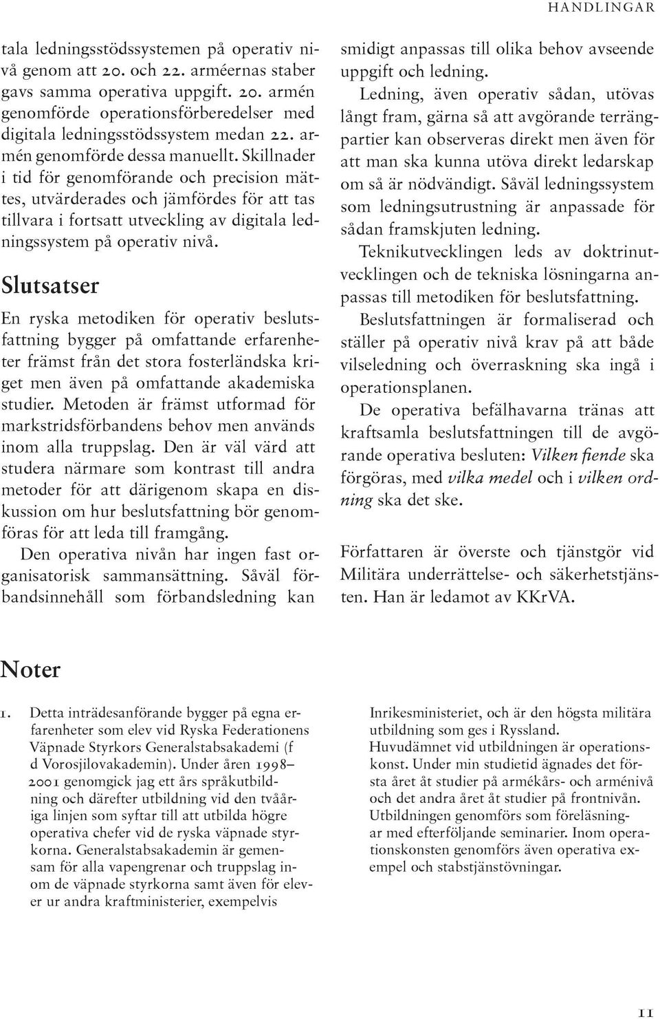 Skillnader i tid för genomförande och precision mättes, utvärderades och jämfördes för att tas tillvara i fortsatt utveckling av digitala ledningssystem på operativ nivå.