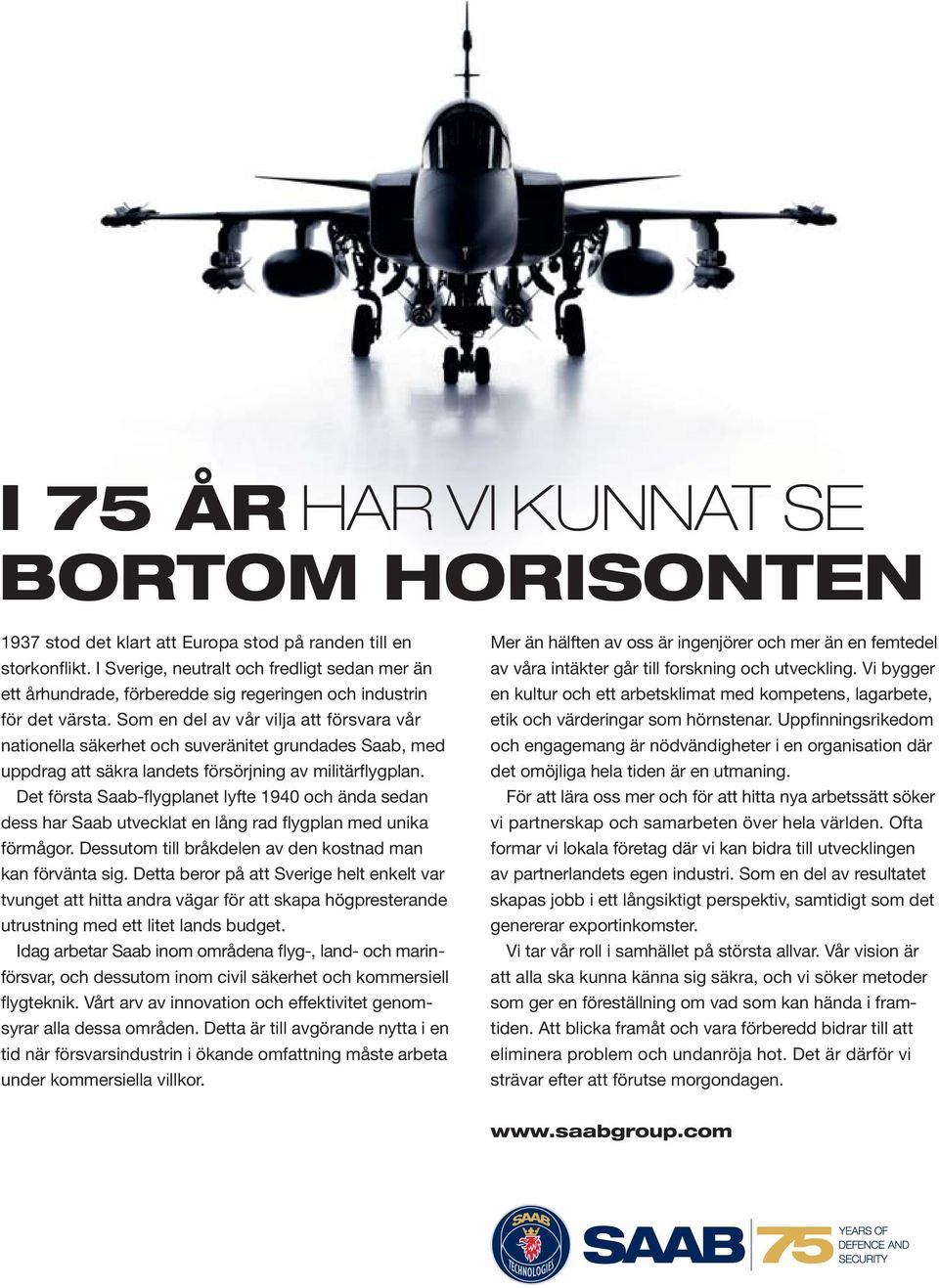 Som en del av vår vilja att försvara vår nationella säkerhet och suveränitet grundades Saab, med uppdrag att säkra landets försörjning av militärflygplan.