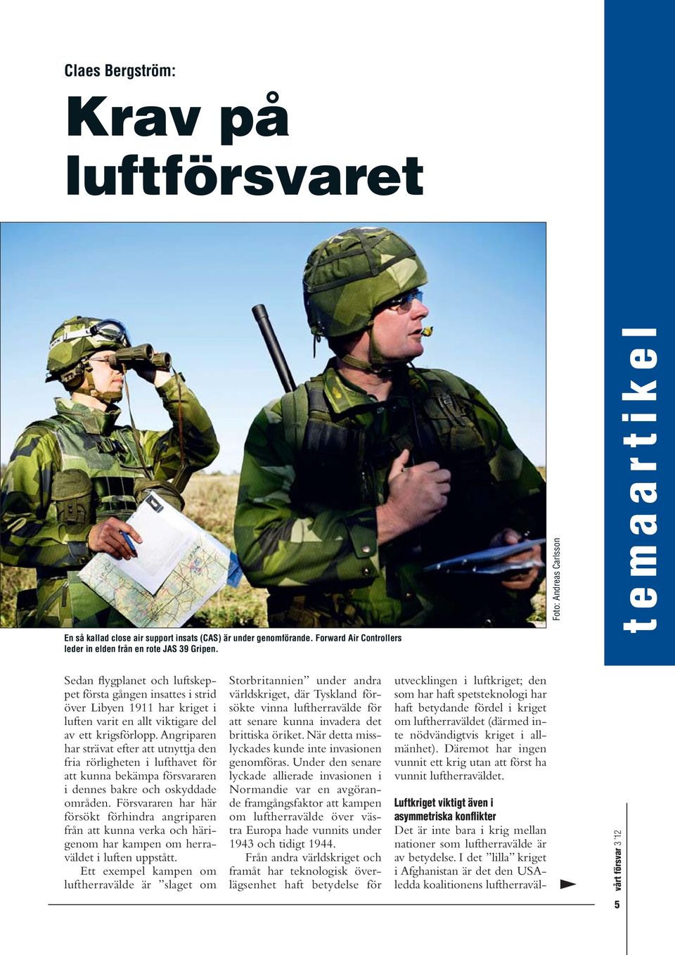 Angriparen har strävat efter att utnyttja den fria rörligheten i lufthavet för att kunna bekämpa försvararen i dennes bakre och oskyddade områden.