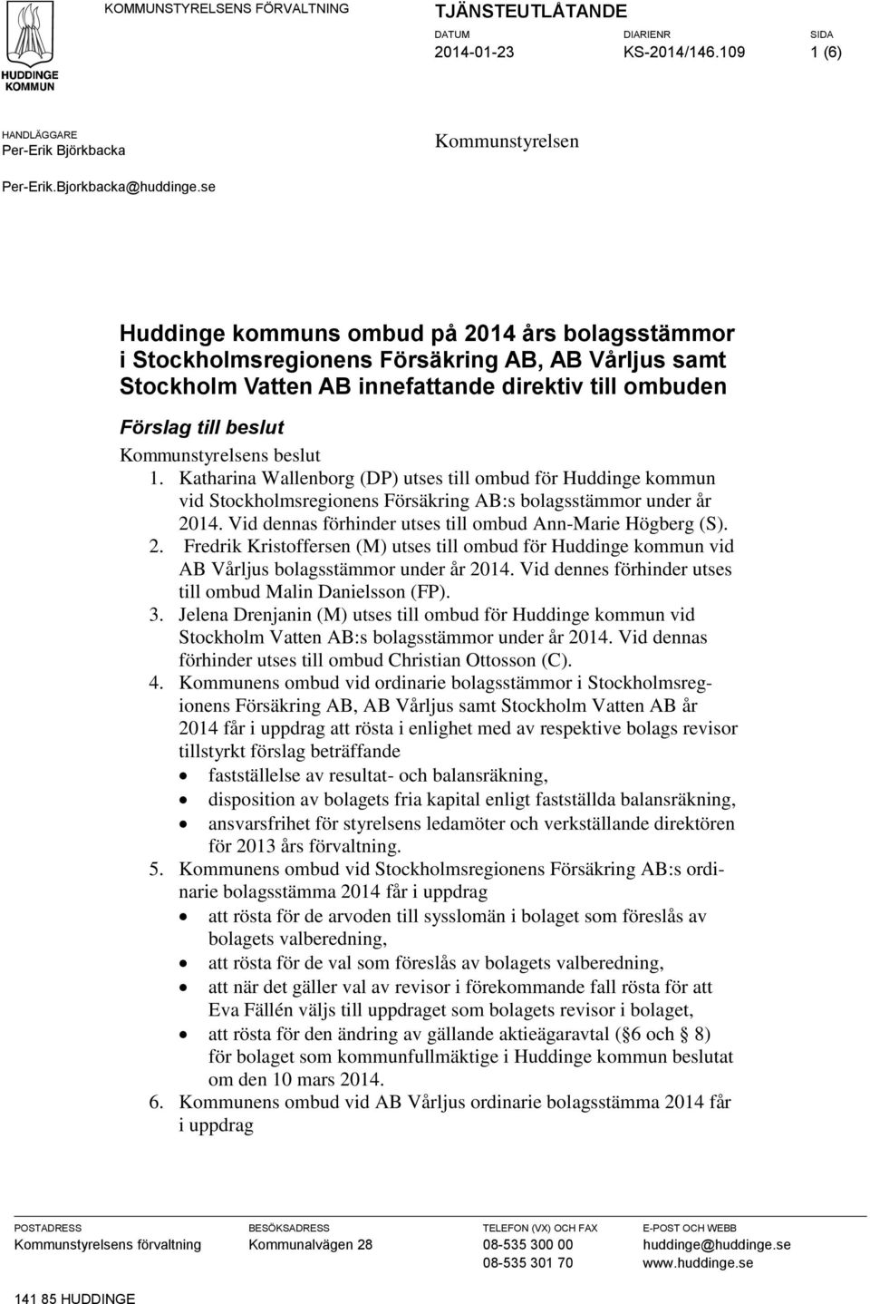 beslut 1. Katharina Wallenborg (DP) utses till ombud för Huddinge kommun vid Stockholmsregionens Försäkring AB:s bolagsstämmor under år 2014.