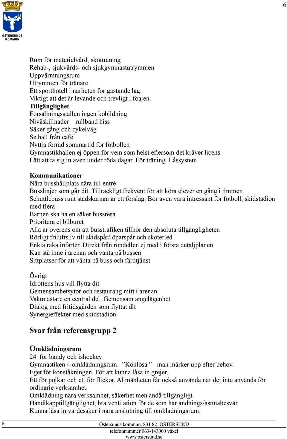 Tillgänglighet Försäljningsställen ingen köbildning Nivåskillnader rullband hiss Säker gång och cykelväg Se hall från café Nyttja förråd sommartid för fotbollen Gymnastikhallen ej öppen för vem som