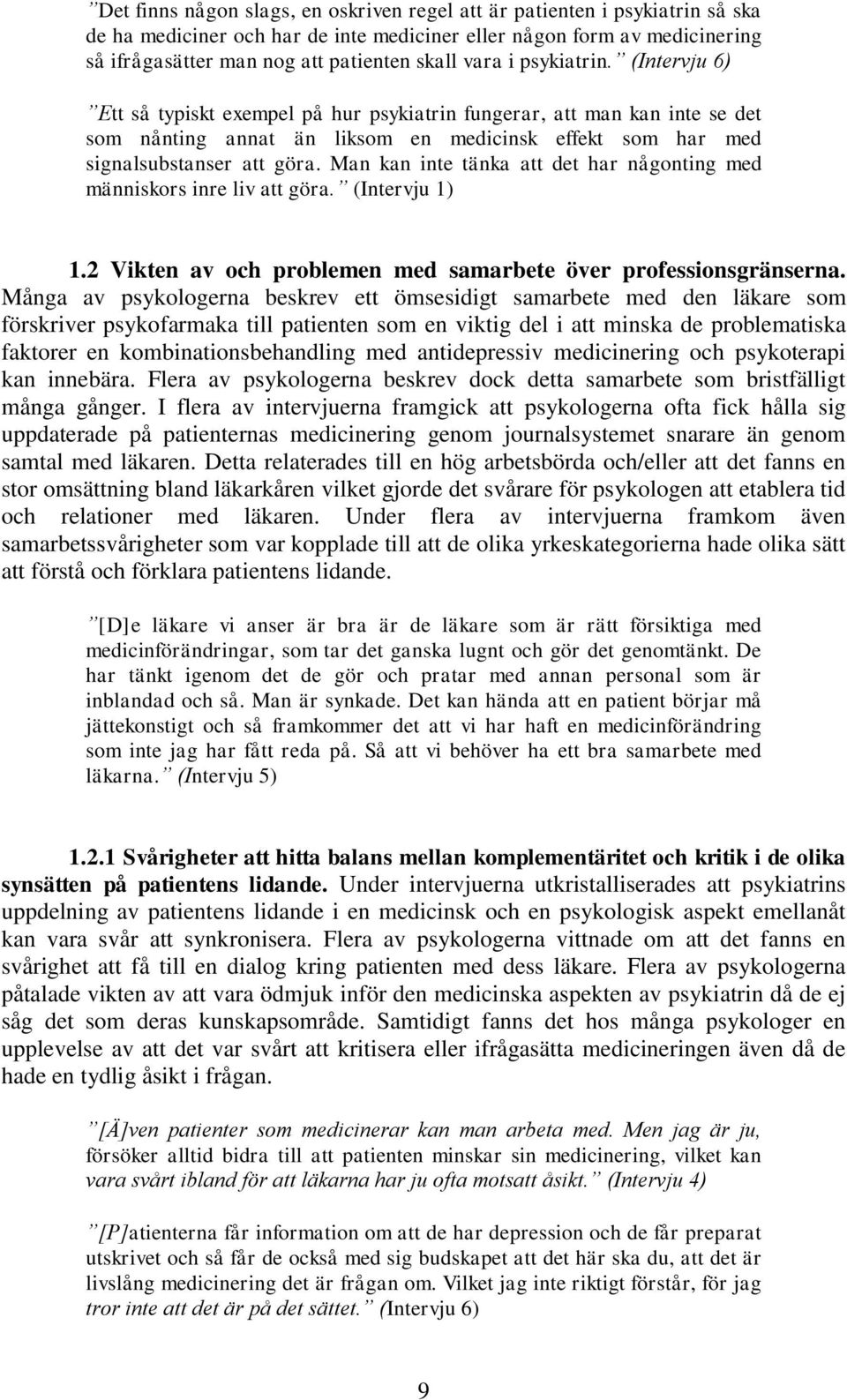 Man kan inte tänka att det har någonting med människors inre liv att göra. (Intervju 1) 1.2 Vikten av och problemen med samarbete över professionsgränserna.