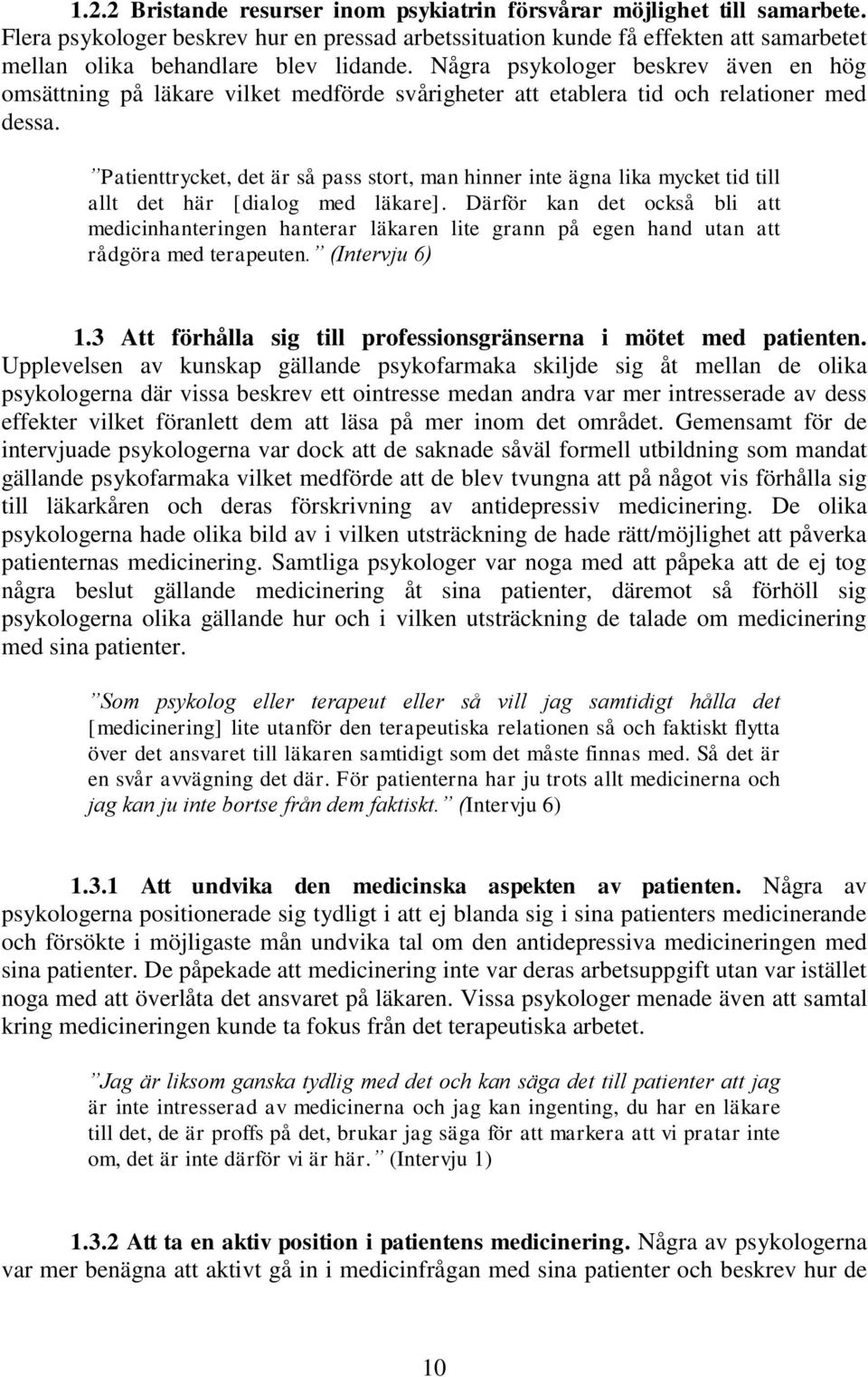 Några psykologer beskrev även en hög omsättning på läkare vilket medförde svårigheter att etablera tid och relationer med dessa.