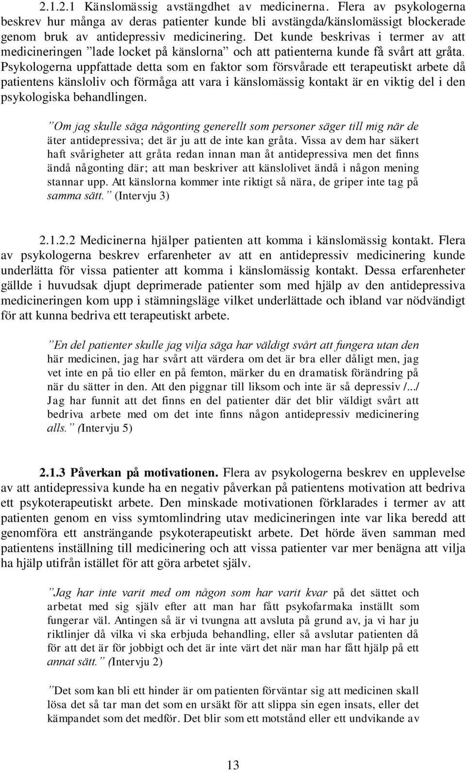 Psykologerna uppfattade detta som en faktor som försvårade ett terapeutiskt arbete då patientens känsloliv och förmåga att vara i känslomässig kontakt är en viktig del i den psykologiska behandlingen.