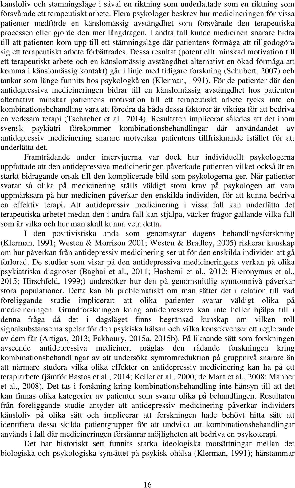 I andra fall kunde medicinen snarare bidra till att patienten kom upp till ett stämningsläge där patientens förmåga att tillgodogöra sig ett terapeutiskt arbete förbättrades.