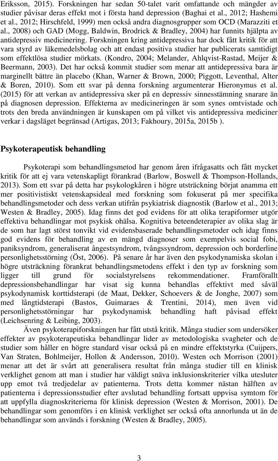 Forskningen kring antidepressiva har dock fått kritik för att vara styrd av läkemedelsbolag och att endast positiva studier har publicerats samtidigt som effektlösa studier mörkats.