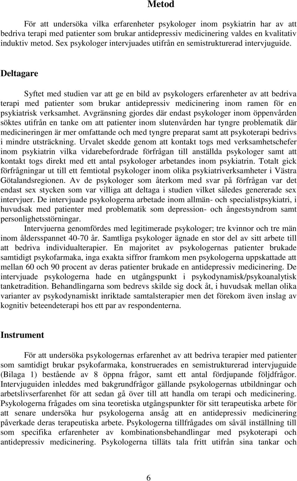 Deltagare Syftet med studien var att ge en bild av psykologers erfarenheter av att bedriva terapi med patienter som brukar antidepressiv medicinering inom ramen för en psykiatrisk verksamhet.