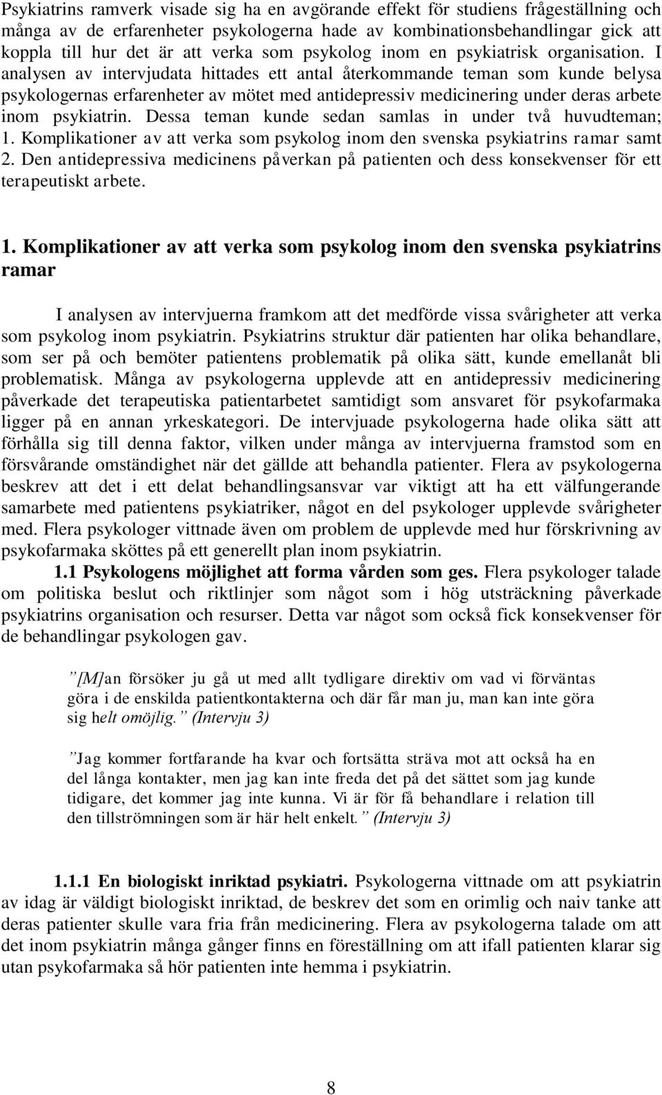 I analysen av intervjudata hittades ett antal återkommande teman som kunde belysa psykologernas erfarenheter av mötet med antidepressiv medicinering under deras arbete inom psykiatrin.