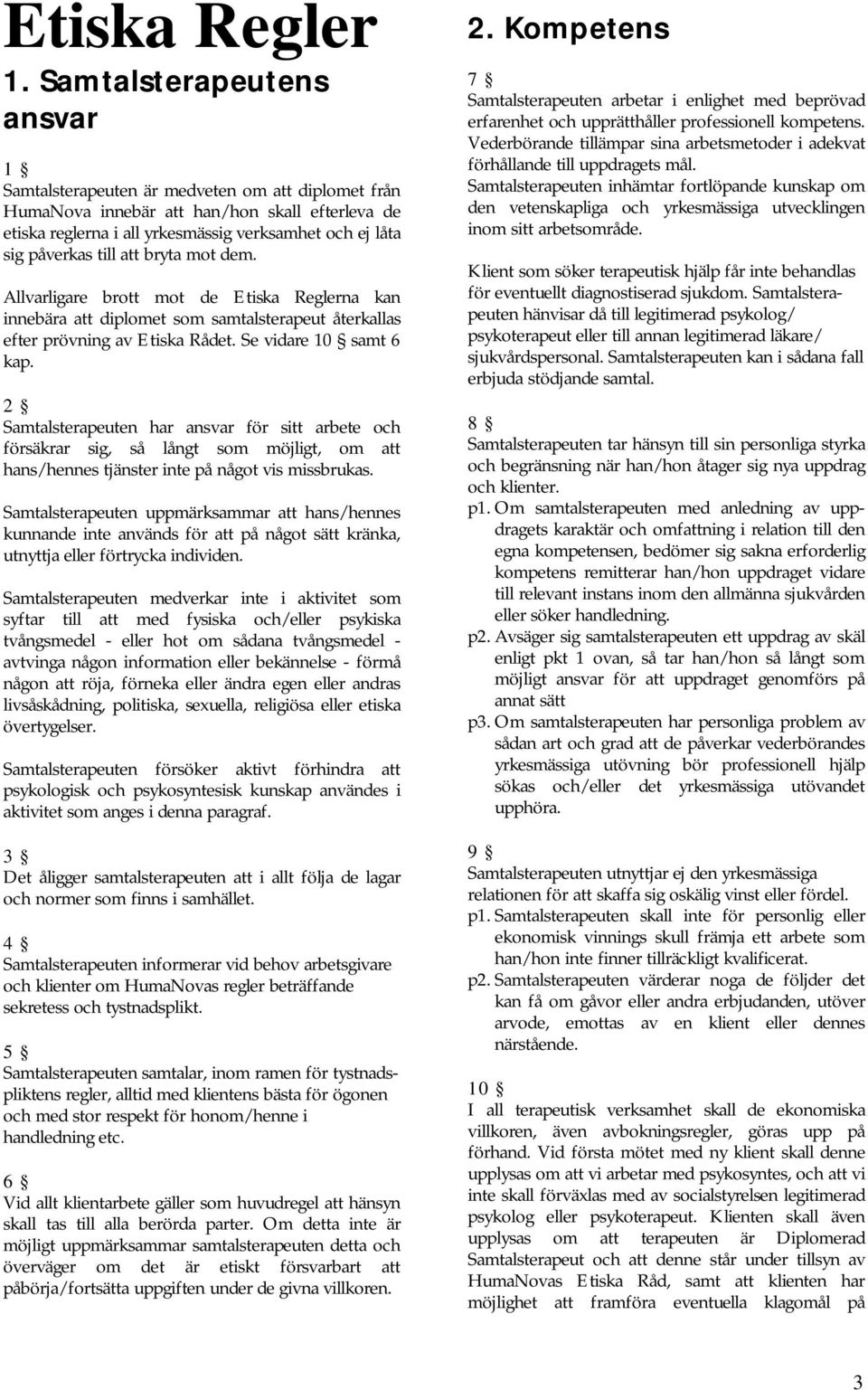 till att bryta mot dem. Allvarligare brott mot de Etiska Reglerna kan innebära att diplomet som samtalsterapeut återkallas efter prövning av Etiska Rådet. Se vidare 10 samt 6 kap.