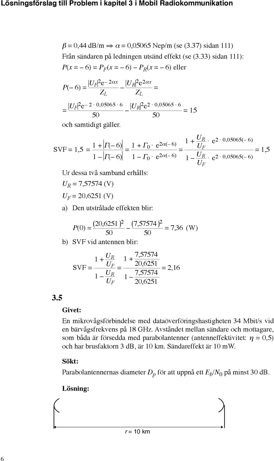 5 Ur dessa två samband erhålls: U R 7,57574 (V) U F 0,651 (V) a) Den utstrålade effekten blir: P(0) 0,651 7,57574 7,36 (W) 50 50 b) VF vid antennen blir: En mikrovågsförbindelse med
