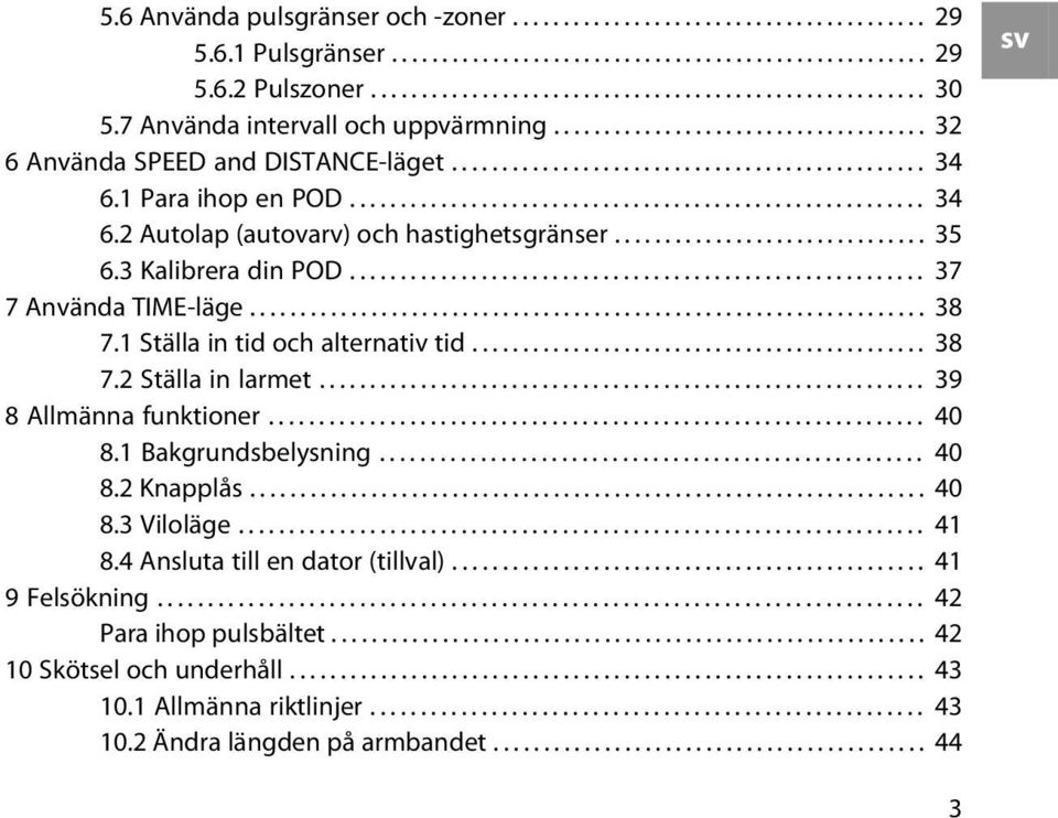 1 Para ihop en POD......................................................... 34 6.2 Autolap (autovarv) och hastighetsgränser............................... 35 6.3 Kalibrera din POD.