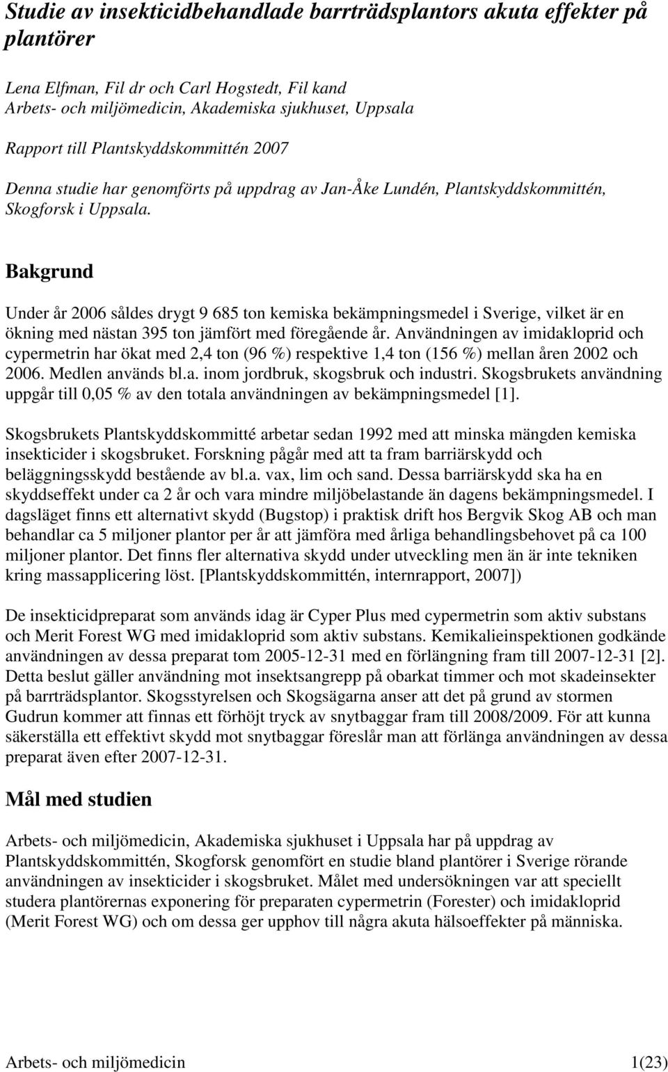 Bakgrund Under år 2006 såldes drygt 9 685 ton kemiska bekämpningsmedel i Sverige, vilket är en ökning med nästan 395 ton jämfört med föregående år.