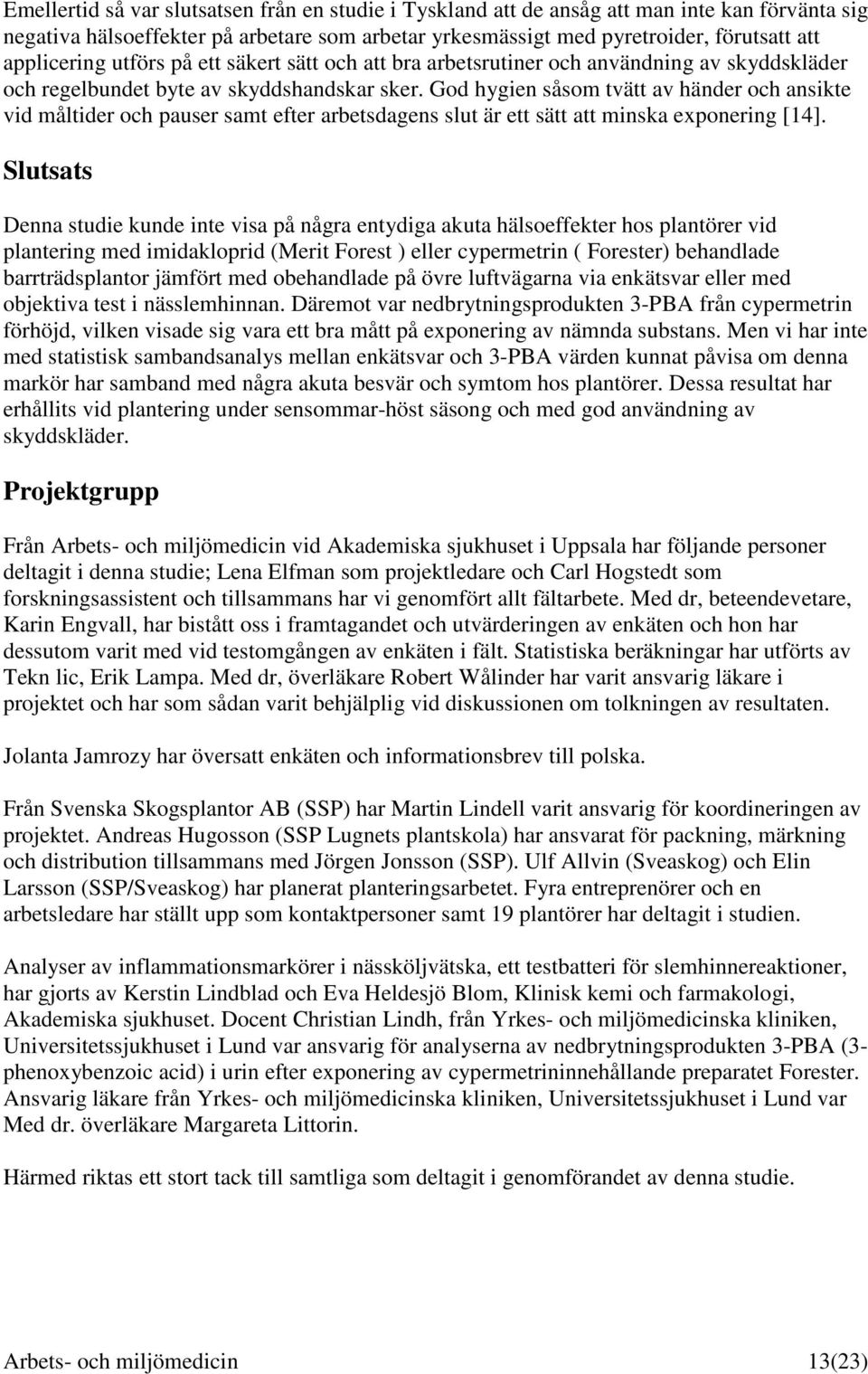 God hygien såsom tvätt av händer och ansikte vid måltider och pauser samt efter arbetsdagens slut är ett sätt att minska exponering [14].