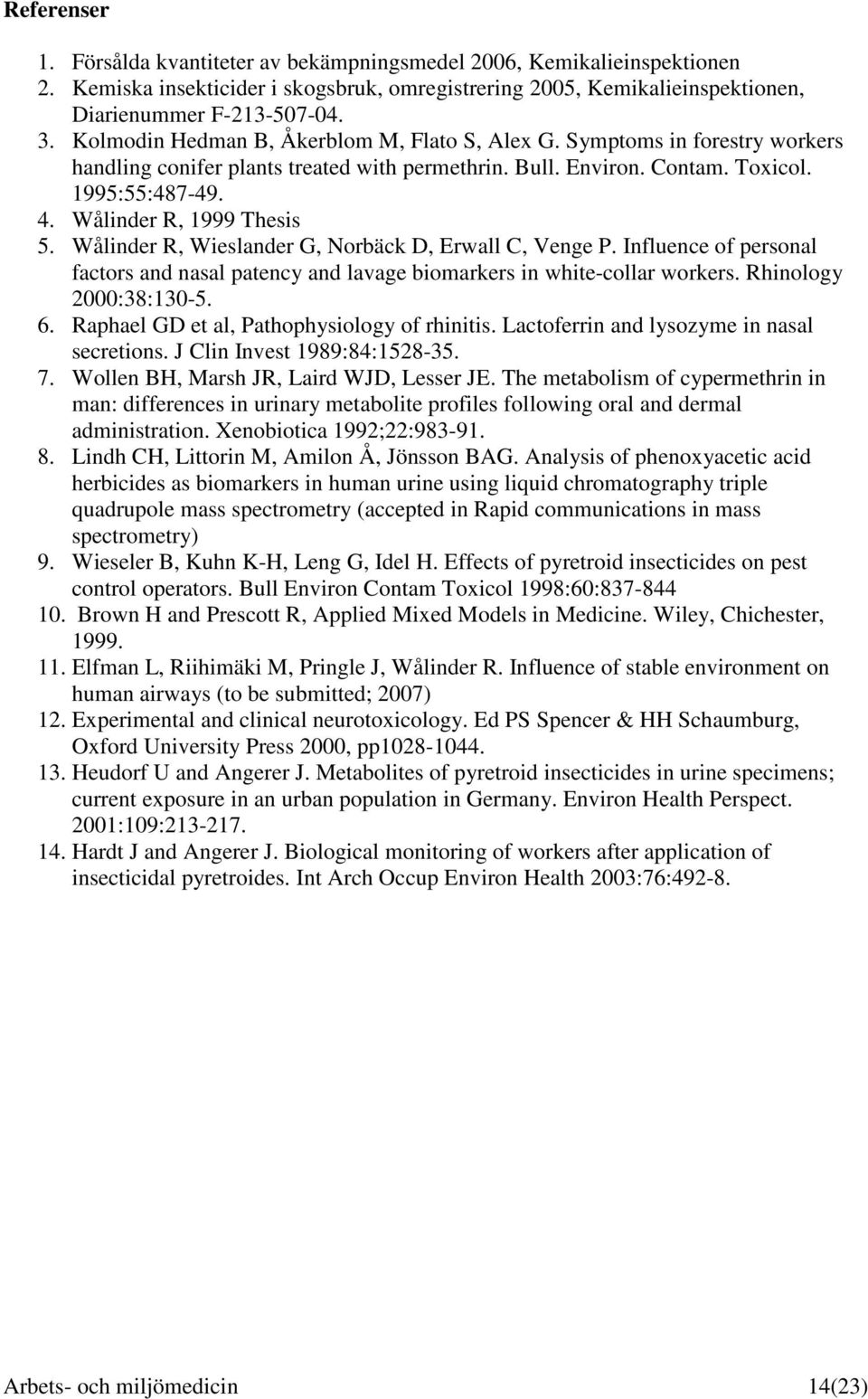 Wålinder R, 1999 Thesis 5. Wålinder R, Wieslander G, Norbäck D, Erwall C, Venge P. Influence of personal factors and nasal patency and lavage biomarkers in white-collar workers.