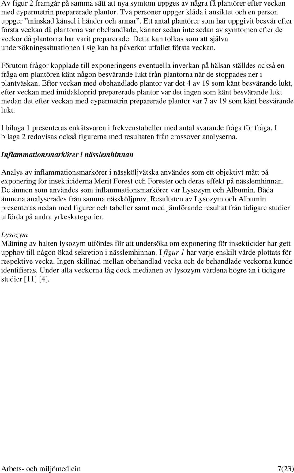 Ett antal plantörer som har uppgivit besvär efter första veckan då plantorna var obehandlade, känner sedan inte sedan av symtomen efter de veckor då plantorna har varit preparerade.