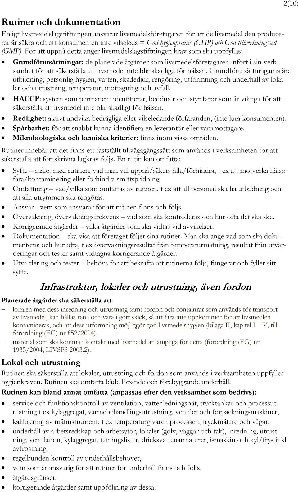 För att uppnå detta anger livsmedelslagstiftningen krav som ska uppfyllas: Grundförutsättningar: de planerade åtgärder som livsmedelsföretagaren infört i sin verksamhet för att säkerställa att