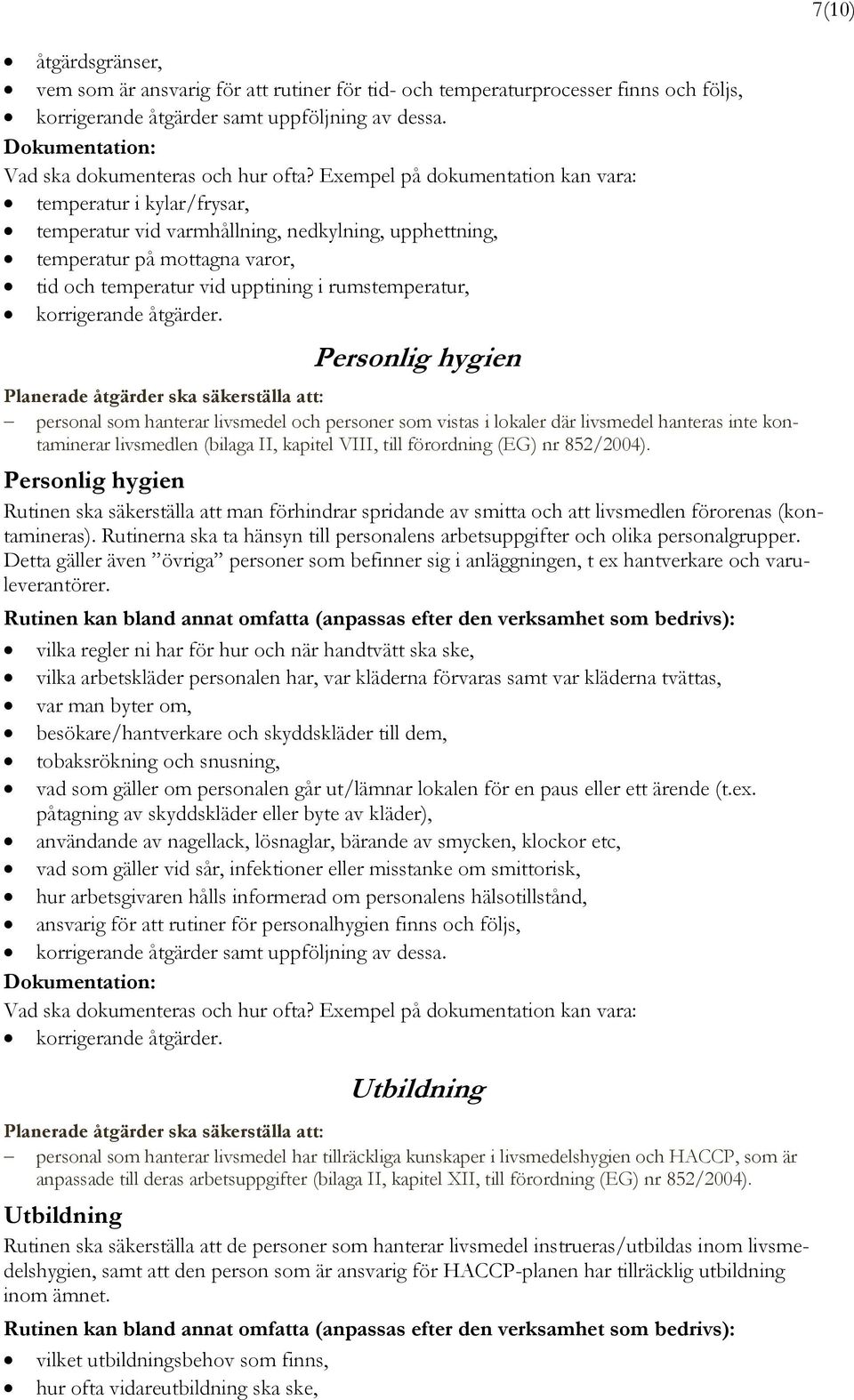 Personlig hygien personal som hanterar livsmedel och personer som vistas i lokaler där livsmedel hanteras inte kontaminerar livsmedlen (bilaga II, kapitel VIII, till förordning (EG) nr 852/2004).