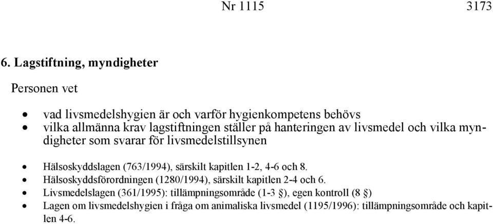 ställer på hanteringen av livsmedel och vilka myndigheter som svarar för livsmedelstillsynen Hälsoskyddslagen (763/1994), särskilt