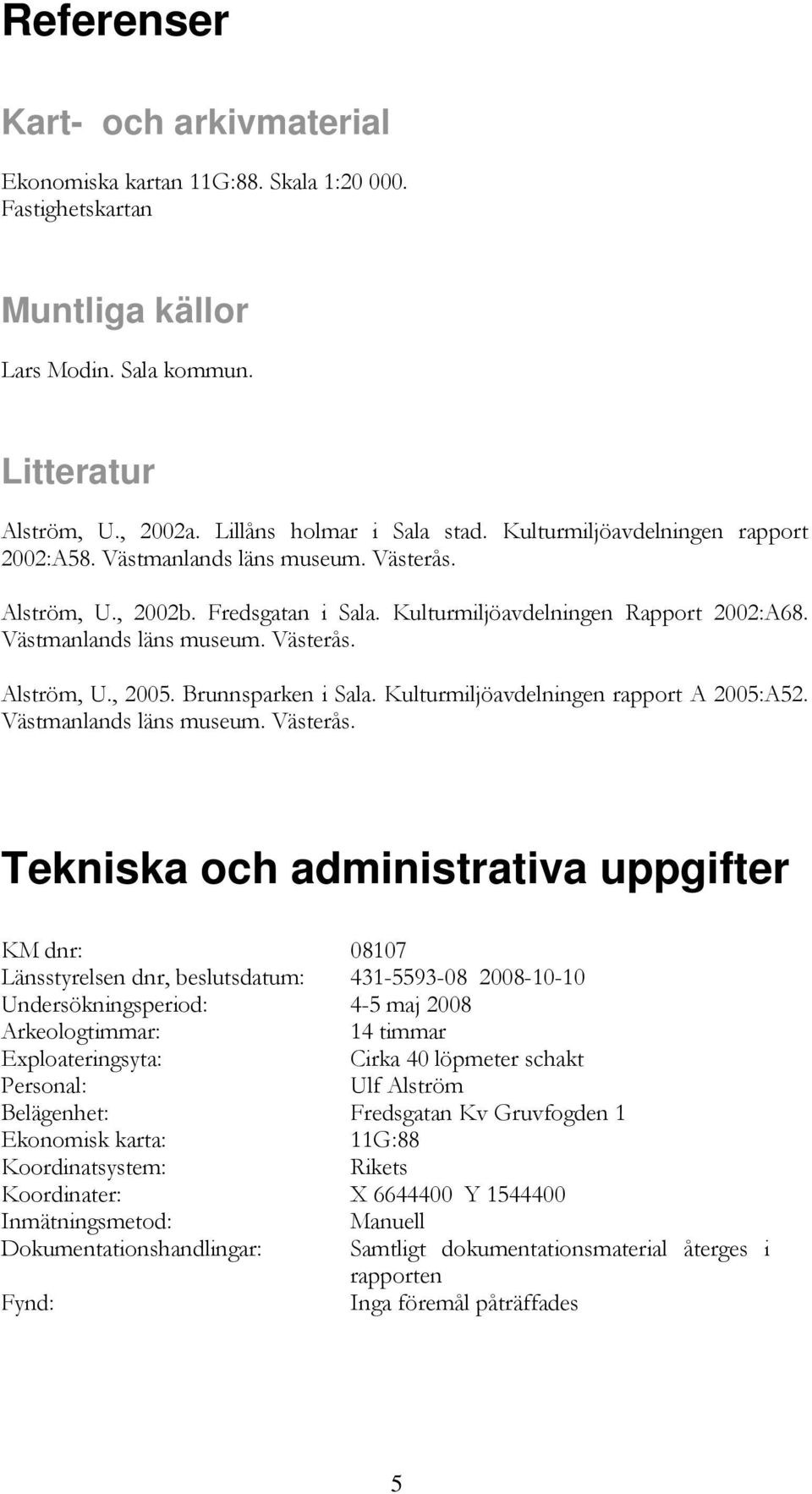 Brunnsparken i Sala. Kulturmiljöavdelningen rapport A 2005:A52. Västmanlands läns museum. Västerås.