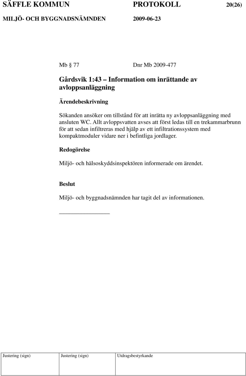 Allt avloppsvatten avses att först ledas till en trekammarbrunn för att sedan infiltreras med hjälp av ett infiltrationssystem